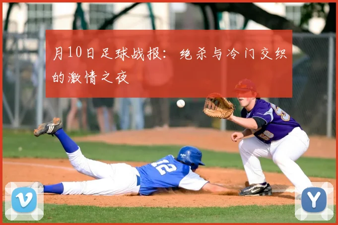 月10日足球战报：绝杀与冷门交织的激情之夜