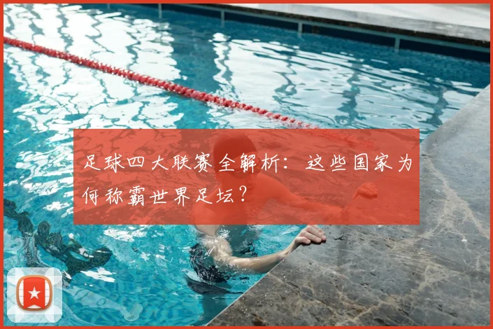 足球四大联赛全解析：这些国家为何称霸世界足坛？