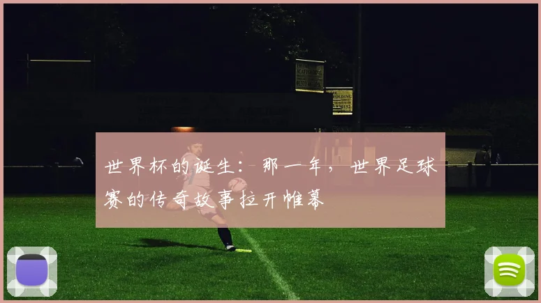 世界杯的诞生：那一年，世界足球赛的传奇故事拉开帷幕