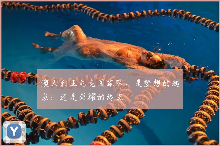 澳大利亚电竞国家队，是梦想的起点，还是荣耀的终点