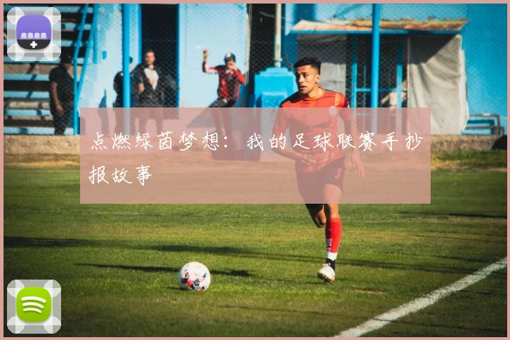 点燃绿茵梦想：我的足球联赛手抄报故事